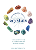 The Beginner's Guide to Crystals: The Everyday Magic of Crystal Healing